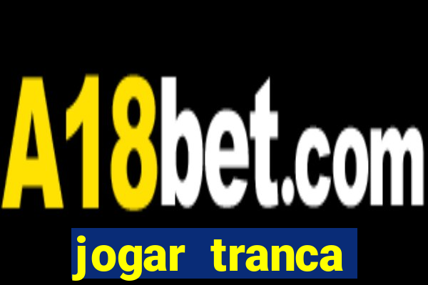 jogar tranca valendo dinheiro
